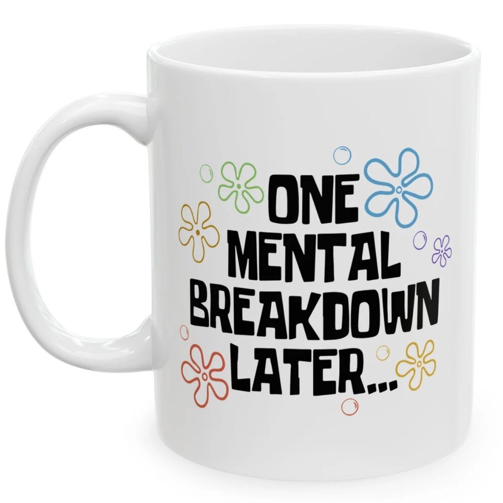 One Mental Breakdown Later Coffee Mug  91